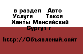  в раздел : Авто » Услуги »  » Такси . Ханты-Мансийский,Сургут г.